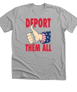 Deport Them All T Shirt